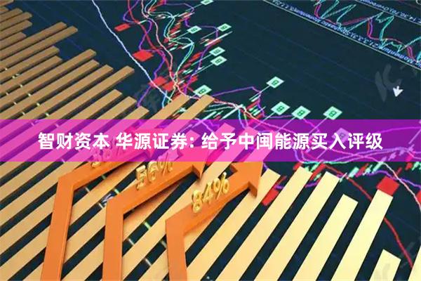 智财资本 华源证券: 给予中闽能源买入评级