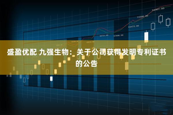 盛盈优配 九强生物：关于公司获得发明专利证书的公告