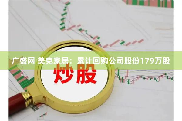 广盛网 美克家居：累计回购公司股份179万股
