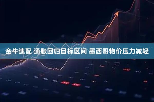 金牛速配 通胀回归目标区间 墨西哥物价压力减轻